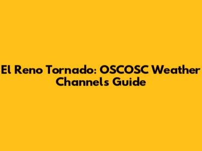El Reno Tornado: OSCOSC Weather Channel's Guide