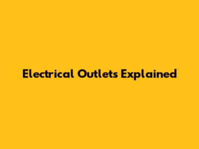 Electrical Outlets Explained