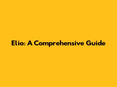 Elio: A Comprehensive Guide