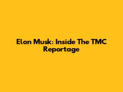 Elon Musk: Inside The TMC Reportage