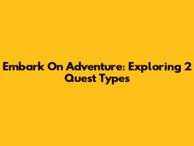 Embark On Adventure: Exploring 2 Quest Types