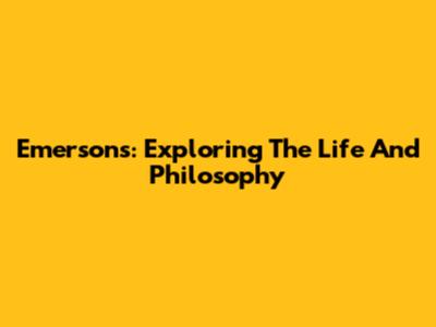 Emersons: Exploring The Life And Philosophy