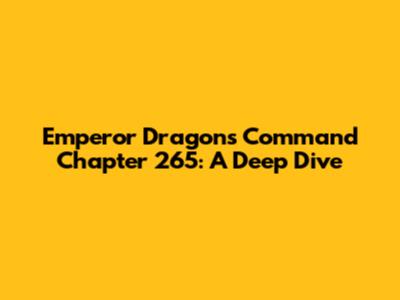Emperor Dragon's Command Chapter 265: A Deep Dive