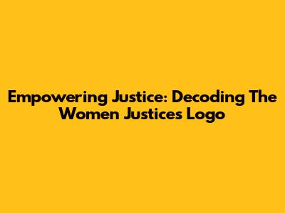 Empowering Justice: Decoding The Women Justices Logo