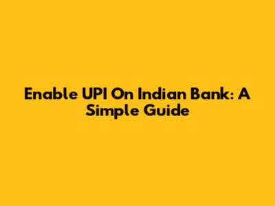 Enable UPI On Indian Bank: A Simple Guide