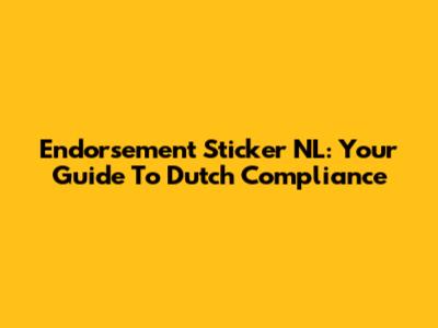 Endorsement Sticker NL: Your Guide To Dutch Compliance