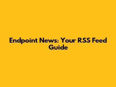 Endpoint News: Your RSS Feed Guide