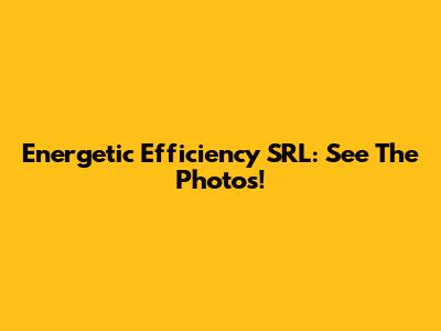 Energetic Efficiency SRL: See The Photos!