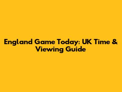 England Game Today: UK Time & Viewing Guide