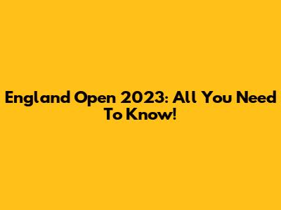 England Open 2023: All You Need To Know!