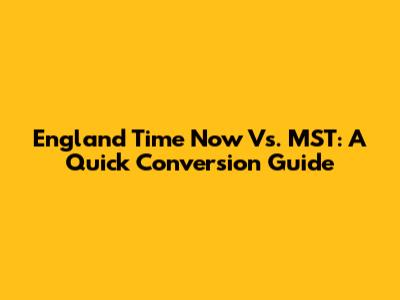 England Time Now Vs. MST: A Quick Conversion Guide