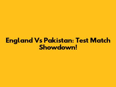 England Vs Pakistan: Test Match Showdown!