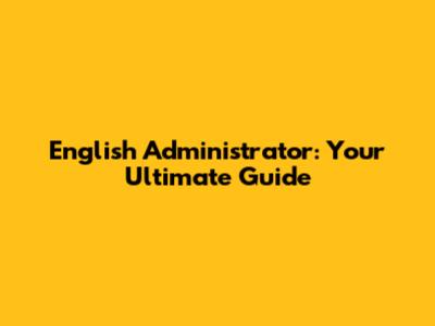 English Administrator: Your Ultimate Guide