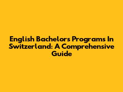 English Bachelor's Programs In Switzerland: A Comprehensive Guide