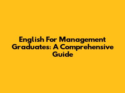 English For Management Graduates: A Comprehensive Guide