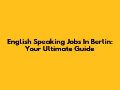 English Speaking Jobs In Berlin: Your Ultimate Guide