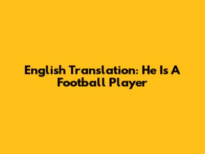 English Translation: He Is A Football Player