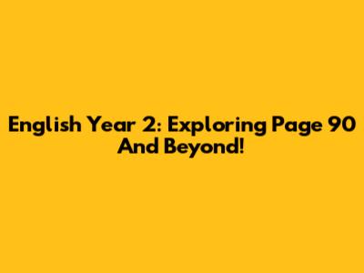 English Year 2: Exploring Page 90 And Beyond!