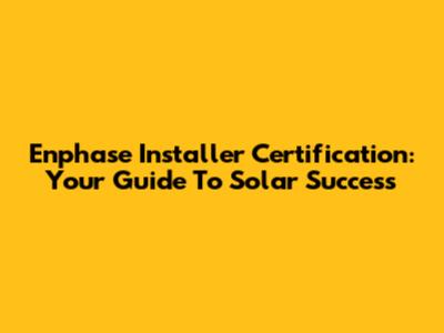 Enphase Installer Certification: Your Guide To Solar Success