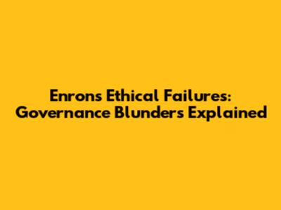 Enron's Ethical Failures: Governance Blunders Explained