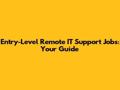 Entry-Level Remote IT Support Jobs: Your Guide