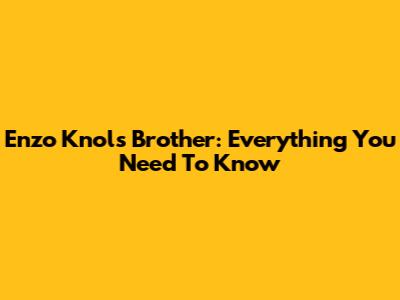 Enzo Knol's Brother: Everything You Need To Know