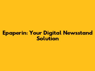 Epaperin: Your Digital Newsstand Solution