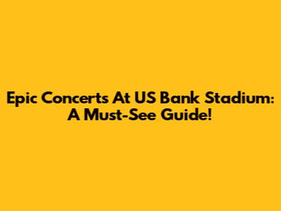 Epic Concerts At US Bank Stadium: A Must-See Guide!