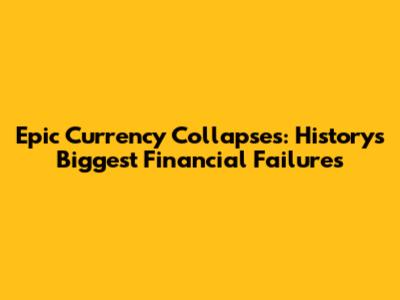 Epic Currency Collapses: History's Biggest Financial Failures