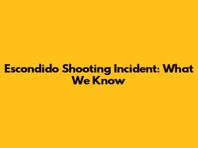 Escondido Shooting Incident: What We Know
