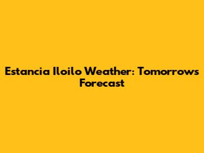 Estancia Iloilo Weather: Tomorrow's Forecast