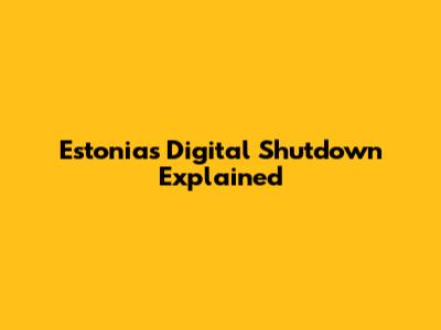 Estonia's Digital Shutdown Explained
