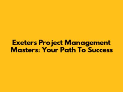 Exeter's Project Management Masters: Your Path To Success