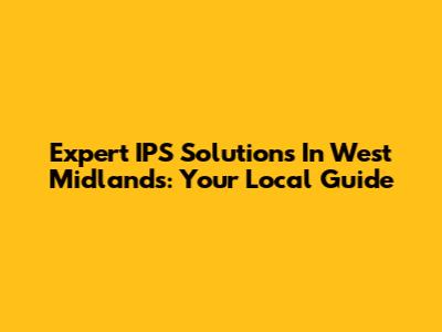 Expert IPS Solutions In West Midlands: Your Local Guide
