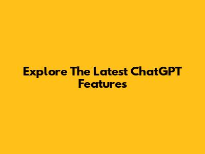 Explore The Latest ChatGPT Features