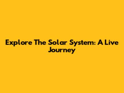 Explore The Solar System: A Live Journey