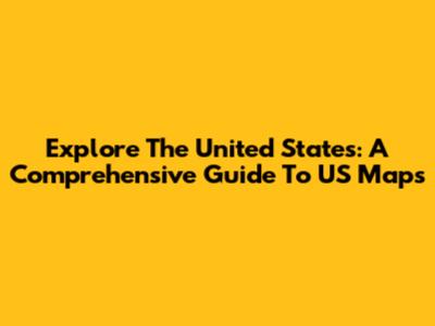 Explore The United States: A Comprehensive Guide To US Maps