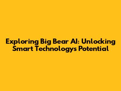 Exploring Big Bear AI: Unlocking Smart Technology's Potential