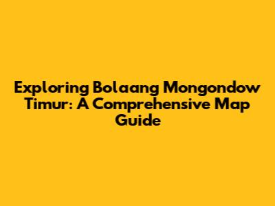 Exploring Bolaang Mongondow Timur: A Comprehensive Map Guide