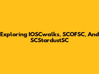 Exploring IOSCwalks, SCOFSC, And SCStardustSC
