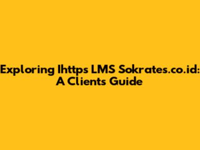 Exploring Ihttps LMS Sokrates.co.id: A Client's Guide