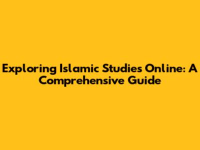 Exploring Islamic Studies Online: A Comprehensive Guide