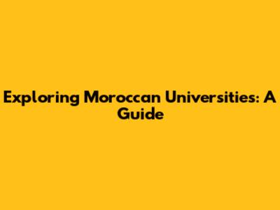 Exploring Moroccan Universities: A Guide