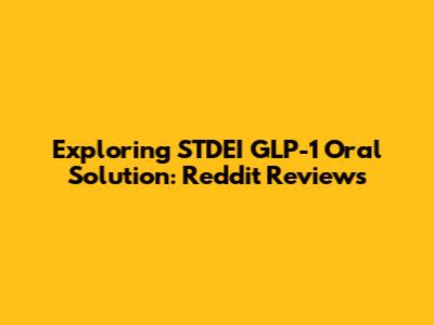 Exploring STDEI GLP-1 Oral Solution: Reddit Reviews