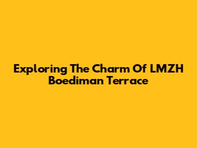 Exploring The Charm Of LMZH Boediman Terrace