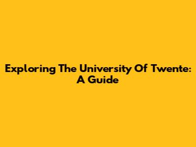 Exploring The University Of Twente: A Guide