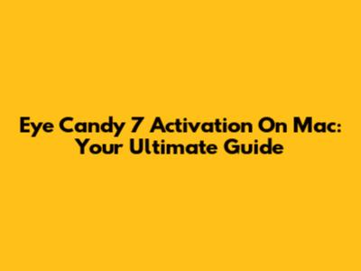 Eye Candy 7 Activation On Mac: Your Ultimate Guide