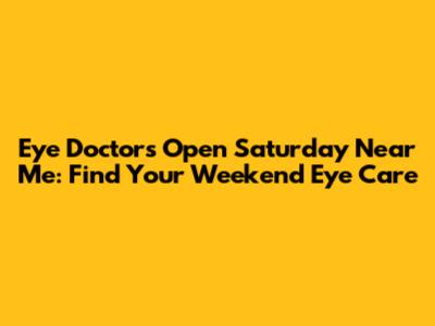 Eye Doctors Open Saturday Near Me: Find Your Weekend Eye Care