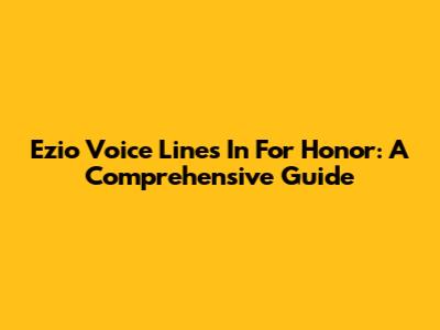 Ezio Voice Lines In For Honor: A Comprehensive Guide