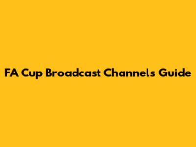 FA Cup Broadcast Channels Guide